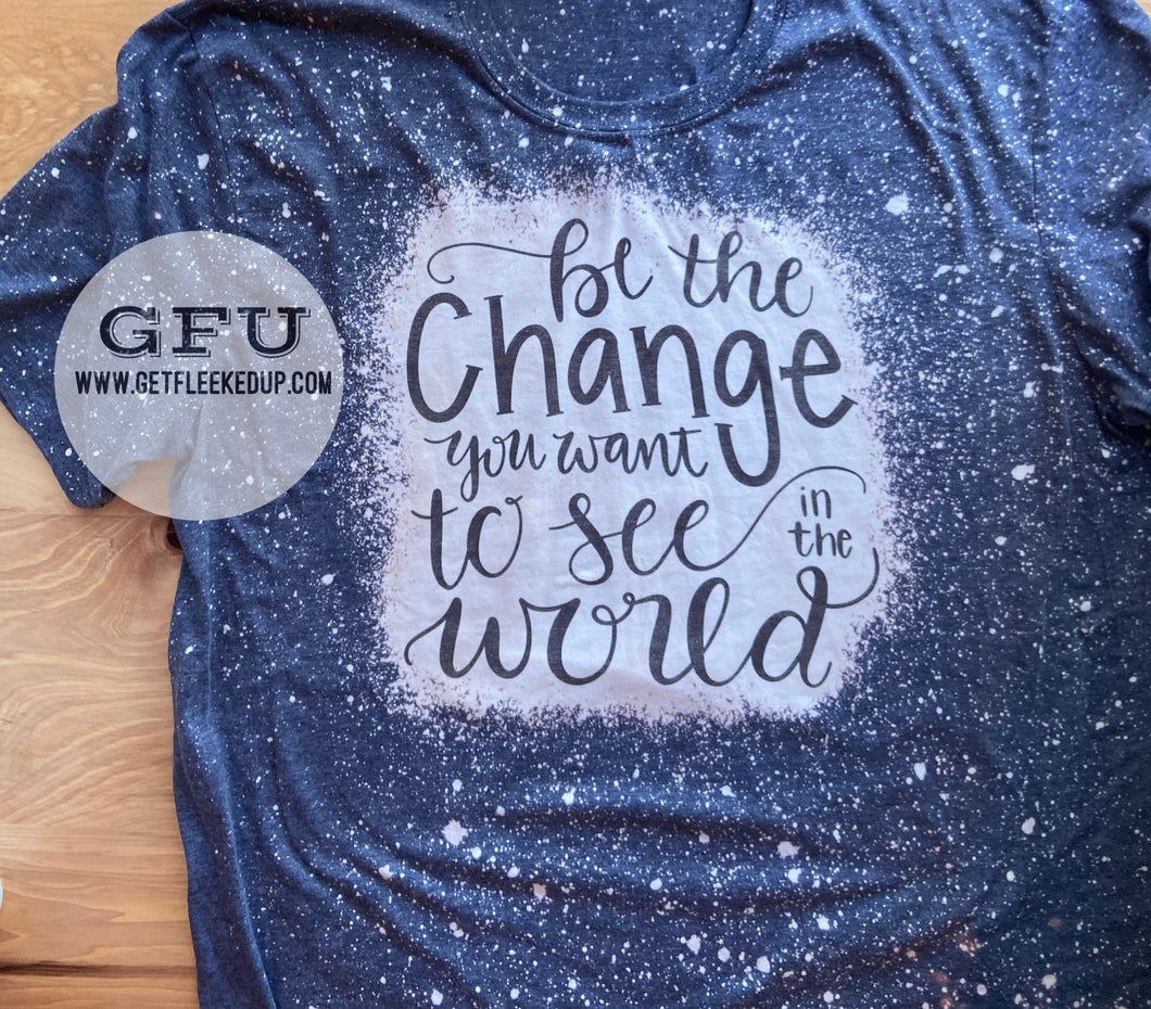 Be the change you want to see in the world Shirt